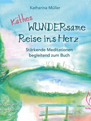 Käthes WUNDERsame Reise in Herz - Stärkende Meditationen