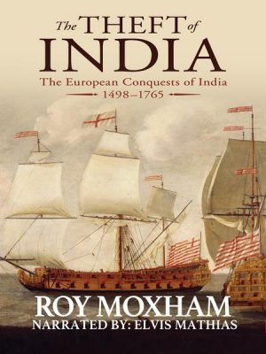 The Theft of India : The European Conquests of India