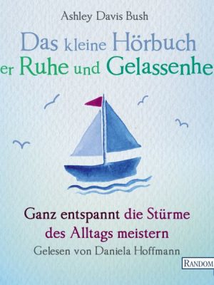 Das kleine Hör-Buch der Ruhe und Gelassenheit