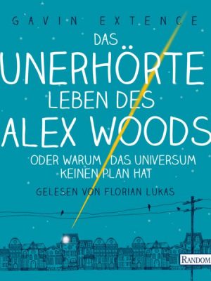 Das unerhörte Leben des Alex Woods oder warum das Universum keinen Plan hat