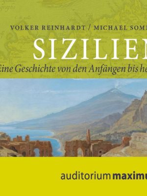 Sizilien - Eine Geschichte von den Anfängen bis heute (Ungekürzt)