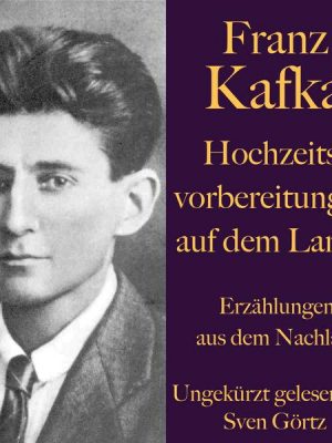 Franz Kafka: Hochzeitsvorbereitungen auf dem Lande.