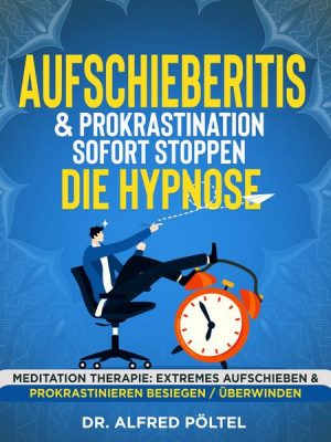 Aufschieberitis & Prokrastination sofort stoppen - die Hypnose