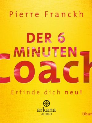 Der 6 Minuten Coach - Erfinde dich neu