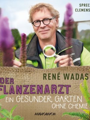 Der Pflanzenarzt: Ein gesunder Garten ohne Chemie