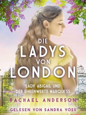 Die Ladys von London - Lady Abigail und der ehrenwerte Marquess