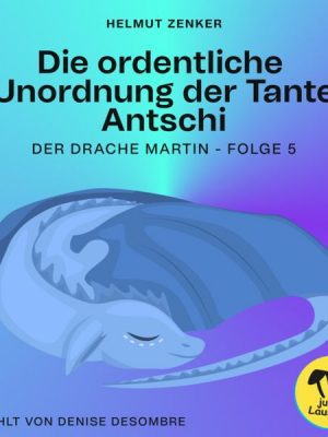 Die ordentliche Unordnung der Tante Antschi (Der Drache Martin