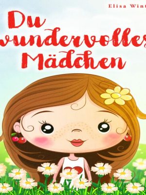 Du wundervolles Mädchen: Liebevolle und realitätsnahe Geschichten über Mut und innere Stärke. Ein inspirierendes Buch zur Unterstützung des Selbstbewu