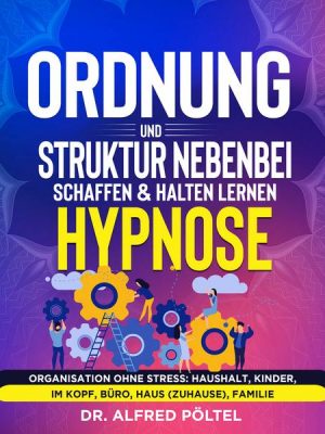 Ordnung und Struktur nebenbei schaffen & halten lernen - Hypnose
