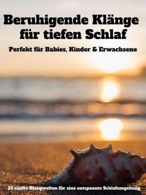 Beruhigende Klänge für tiefen Schlaf: Perfekt für Babies