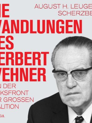 Die Wandlungen des Herbert Wehner : Von der Volksfront zur Großen Koalition