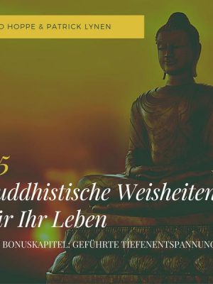 55 buddhistische Weisheiten für Ihr Leben: Eine Auswahl der schönsten Zitate des Buddha