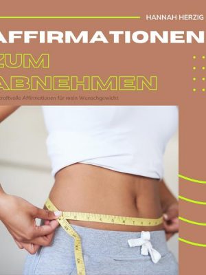 Affirmationen zum Abnehmen: 111 kraftvolle Affirmationen für dein Wohlfühlgewicht