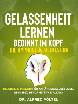 Gelassenheit lernen beginnt im Kopf - Die Hypnose & Meditation