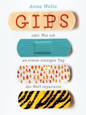 Gips oder Wie ich an einem einzigen Tag die Welt reparierte