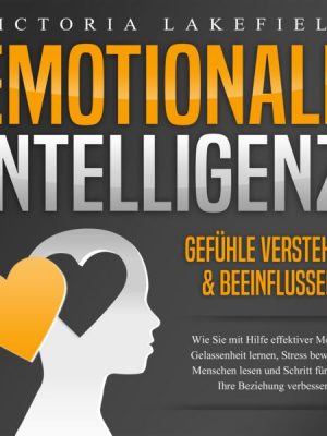 Emotionale Intelligenz - Emotionen kontrollieren & verstehen