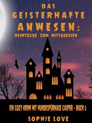 Das Geisterhafte Anwesen: Heimtücke zum Mittagessen (Ein Cozy-Krimi mit Hundespürnase Casper — Buch 3)