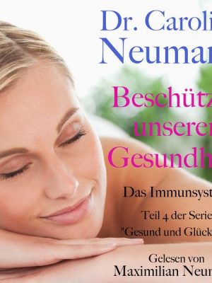 Dr. Caroline Neumann: Beschützer unserer Gesundheit. Das Immunsystem