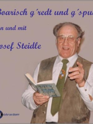 Boarisch g'redt und g'spuit von und mit Josef Steidle