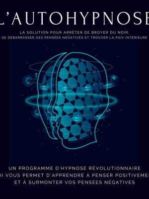 L'autohypnose: la solution pour arrêter de broyer du noir