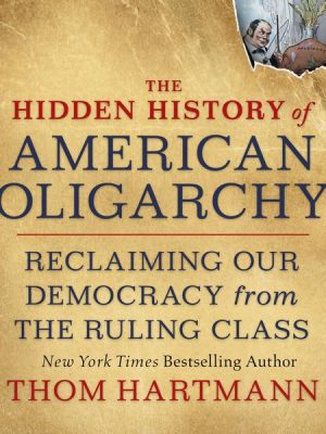 The Hidden History of American Oligarchy