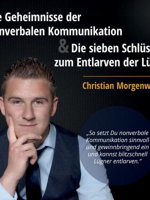 Die Geheimnisse der nonverbalen Kommunikation & Die sieben Schlüssel zum Entlarven der Lüge