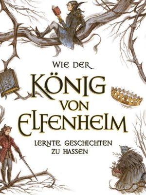 Wie der König von Elfenheim lernte Geschichten zu hassen