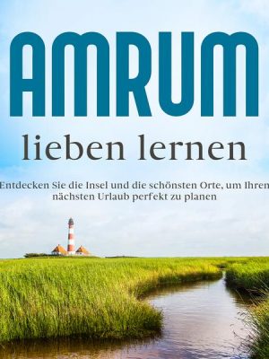 Amrum lieben lernen: Entdecken Sie die Insel und die schönsten Orte