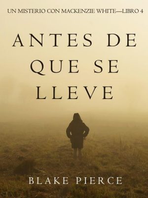 Antes De Que Se Lleve (Un Misterio con Mackenzie White—Libro 4)