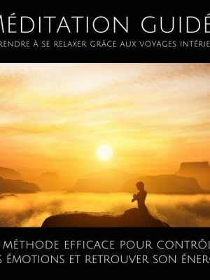 Méditation guidée – Apprendre à se relaxer grâce aux voyages intérieurs