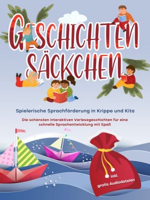 Geschichtensäckchen - Spielerische Sprachförderung in Krippe und Kita: Die schönsten interaktiven Vorlesegeschichten für eine schnelle Sprachentwicklu