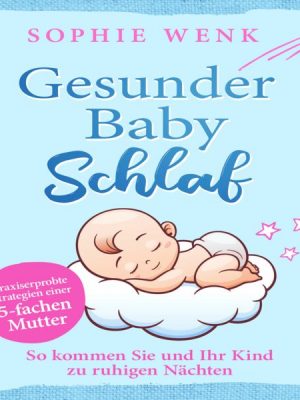 Gesunder Babyschlaf: Praxiserprobte Strategien einer fünffachen Mutter. So kommen Sie und Ihr Kind zu ruhigen Nächten