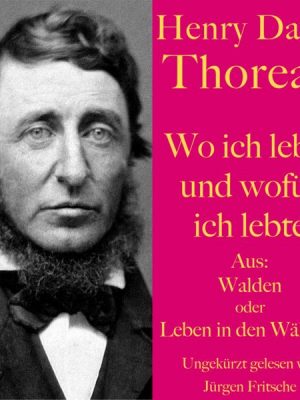 Henry David Thoreau: Wo ich lebte und wofür ich lebte