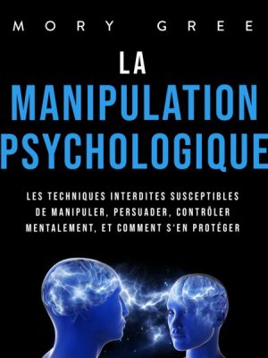 La Manipulation psychologique: Les techniques interdites susceptibles de manipuler