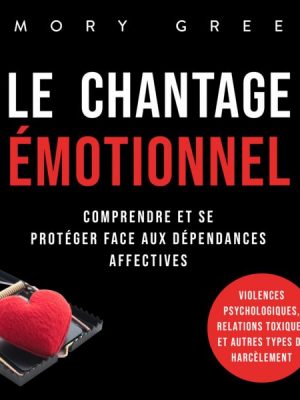 Le Chantage émotionnel: Comprendre et se protéger face aux dépendances affectives