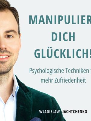 Manipuliere dich glücklich!