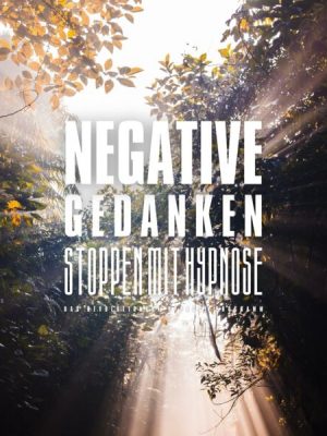 Negative Gedanken stoppen mit Hypnose