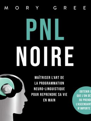 PNL Noire: Maîtriser l'art de la programmation neuro-linguistique pour reprendre sa vie en main
