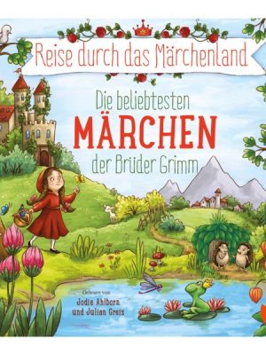 Reise durch das Märchenland - Die beliebtesten Märchen der Brüder Grimm