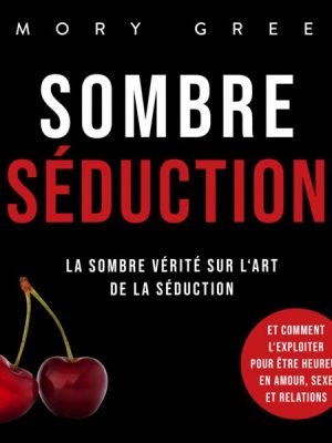 Sombre Séduction: La sombre vérité sur l'art de la séduction