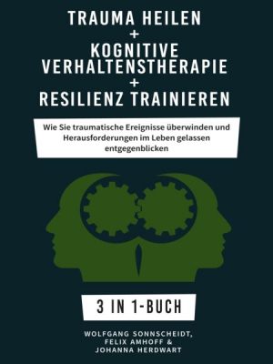 Trauma heilen + Kognitive Verhaltenstherapie + Resilienz trainieren